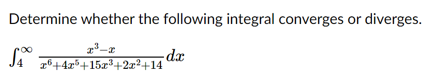 Determine whether the following integral converges or
diverges.
-dx
x6+4x5+15x3+2x²+14
J4
