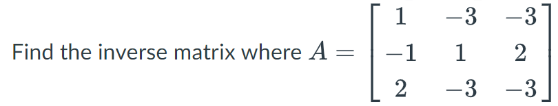 Find the inverse matrix where A =
=
1
-1
2
-3 -3
1 2
-3 -3