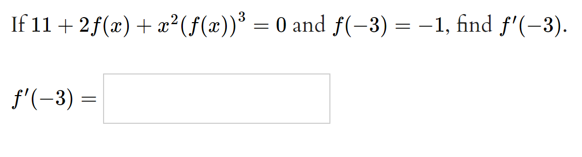 If 11 + 2f(x) + x²(f(x))³ = 0 and f(-3) = –1, find f'(-3).
f'(-3) =
