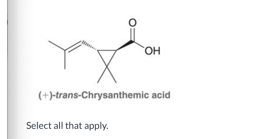 OH
(+)-trans-Chrysanthemic acid
Select all that apply.