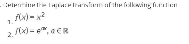 . Determine the Laplace transform of the following function
1. f(x) = x²
f(x) = ex, a ER
2.