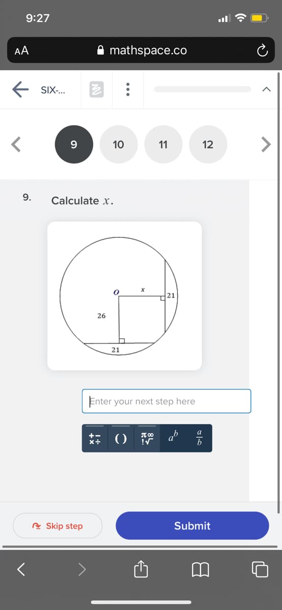 9:27
AA
mathspace.co
SIX-..
10
11
12
9.
Calculate x.
T21
26
21
Enter your next step here
R Skip step
Submit
