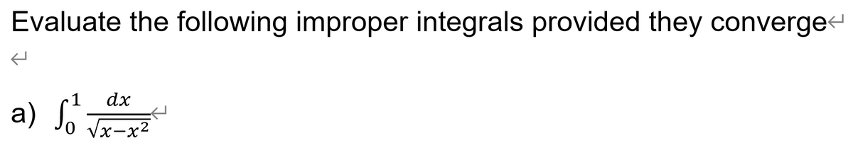 Evaluate the following improper integrals provided they converge
dx
a) Jo Tx-x2
