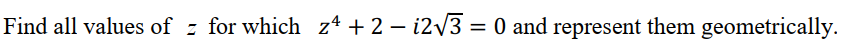 Find all values of z for which zª +2 – i2/3 = 0 and represent them geometrically.
%3D
