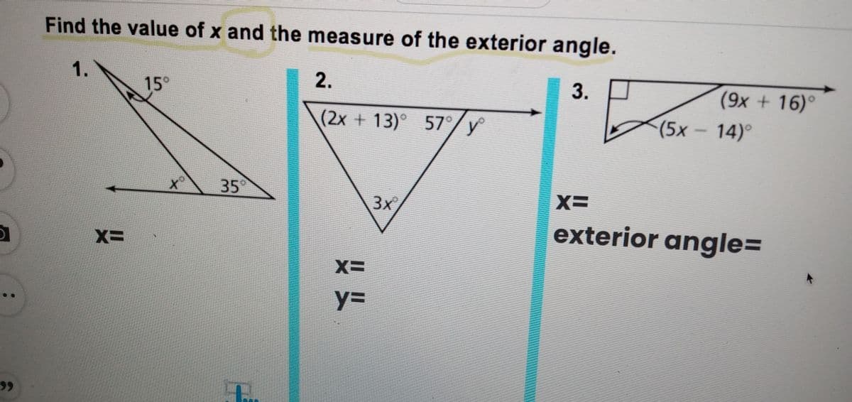 Find the value of x and the measure of the exterior angle.
1.
15°
2.
3.
(9x + 16)°
(2x+13)° 57°/y
(5x
-14)°
to
35
3x
X=
exterior angle=
X=
y3D
99
