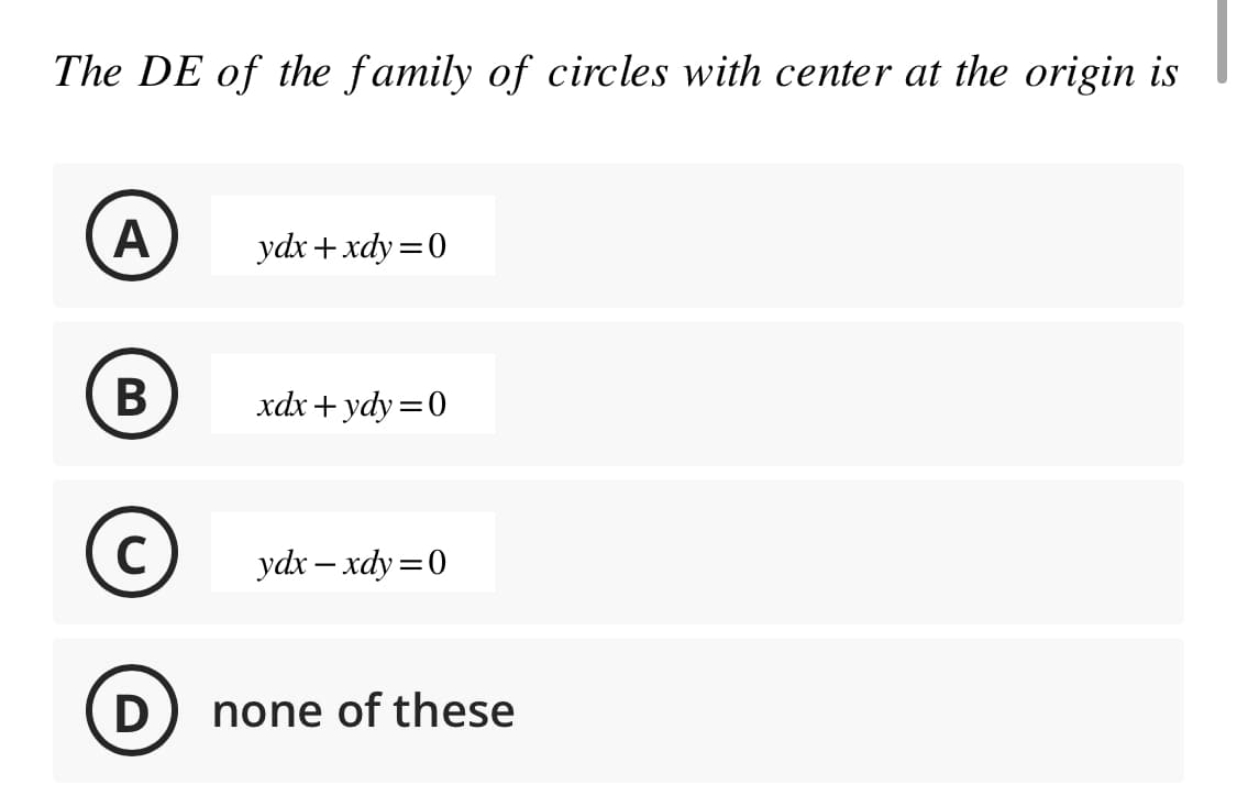 The DE of the family of circles with center at the origin is
A
B
с
D
ydx+xdy=0
xdx+ydy=0
ydx − xdy=0
none of these