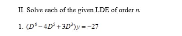 II. Solve each of the given LDE of order n.
1. (D-4D³ +3D³)y=-27