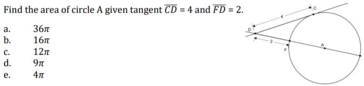 Find the area of circle A given tangent CD = 4 and FD = 2.
а.
36n
b.
16л
с.
12n
d.
9n
е.
