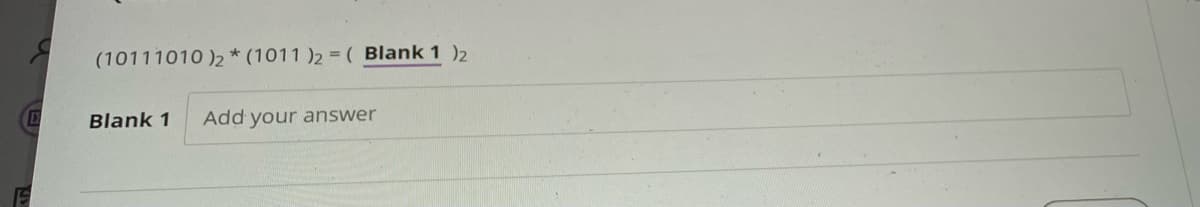 (10111010 )2* (1011 )2 = ( Blank 1 )2
Blank 1
Add your answer
