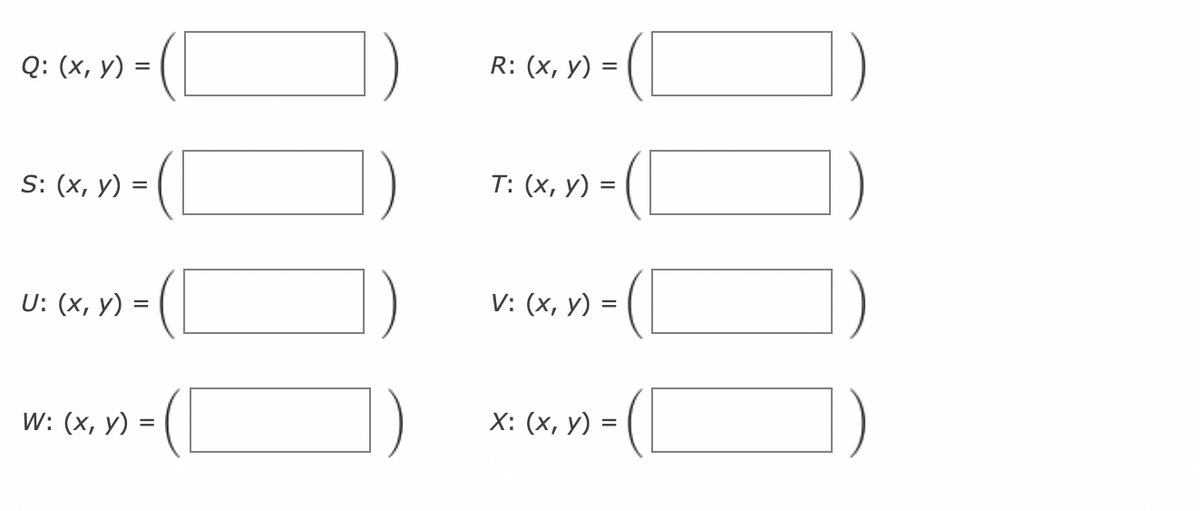 Q: (x, y) =
S: (x, y) =
U: (x, y) =
W: (x, y) =
R: (x, y) =
=
T: (x, y) =
V: (x, y) =
X: (x, y) =