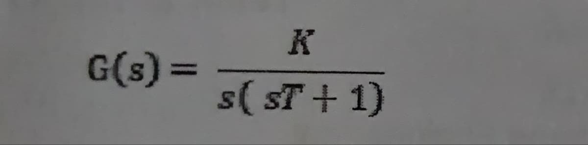 G(s) =
K
s(ST + 1)