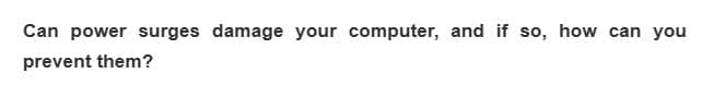 Can power surges damage your computer, and if so, how can you
prevent them?