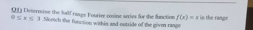 QI) Determine the half range Fourier cosine series for the function f(x)3 x in the range
0SxS 3.Sketch the function within and outside of the given range
%3D
