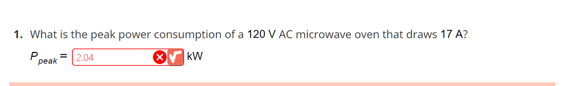 1. What is the peak power consumption of a 120 V AC microwave oven that draws 17 A?
= 2.04
KW
P₁
peak