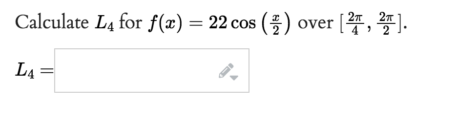 Calculate L4 for f(x) = 22 cos (2)
L4
=
‹-
27
over [2
[2T, 2T].
4