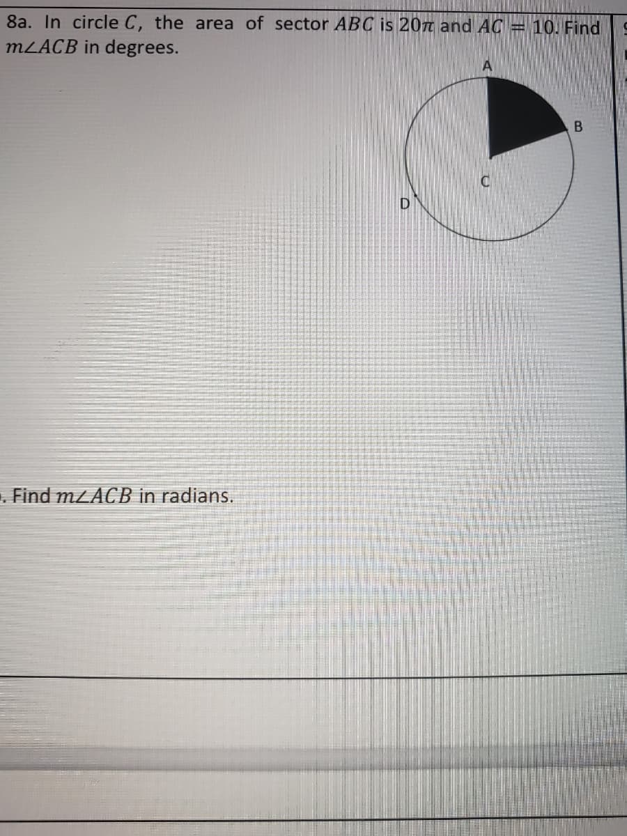 8a. In circle C, the area of sector ABC is 20n and AC
MLACB in degrees.
10. Find
A
. Find MLACB in radians.
