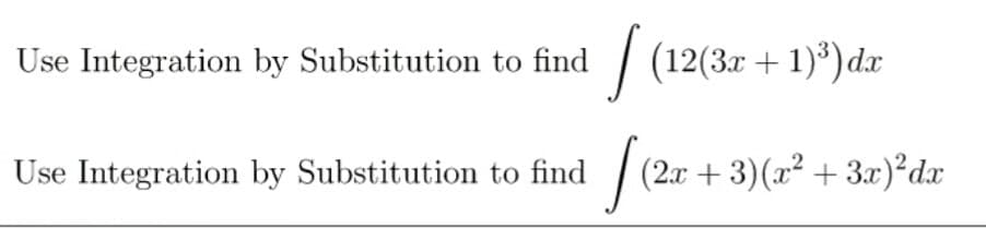 Use Integration by Substitution to find / (12(3x +1)*) dx
Use Integration by Substitution to find
|
(2.x + 3)(x² + 3x)²dx
