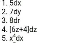 1. 5dx
2. 7dy
3. 8dr
4. [6z+4]dz
5. x*dx
