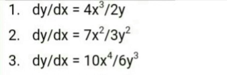 1. dy/dx = 4x°/2y
%3D
2. dy/dx = 7x?/3y²
%3D
3. dy/dx = 10x*/6y³
%3D
