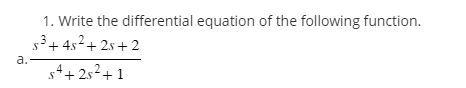 a.
1. Write the differential equation of the following function.
s³+4s²+25+2
s²+25² +1
4