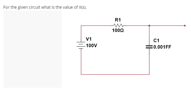 For the given circuit what is the value of X(s).
V1
-100V
R1
ww
100Ω
C1
0.001FF