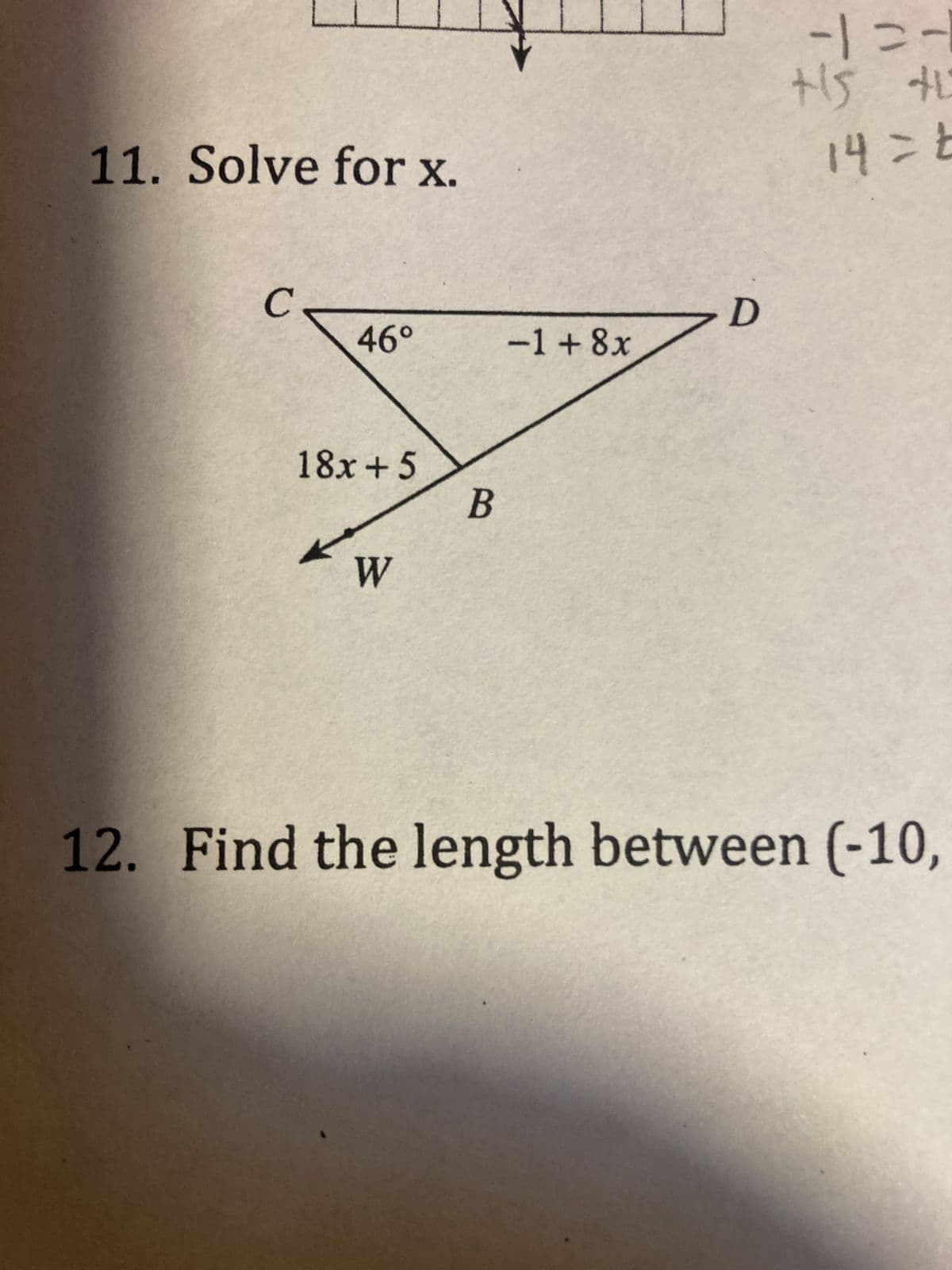 11. Solve for x.
C
D
46°
-1+8x
18x+5
B
W
-1=-
+15 +1
14= t
12. Find the length between (-10,
