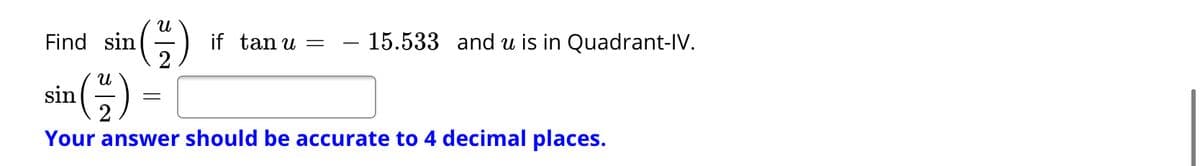 (G)
(G)
Find sin
2
15.533 and u is in Quadrant-IV.
if tan u =
sin
%3D
Your answer should be accurate to 4 decimal places.
