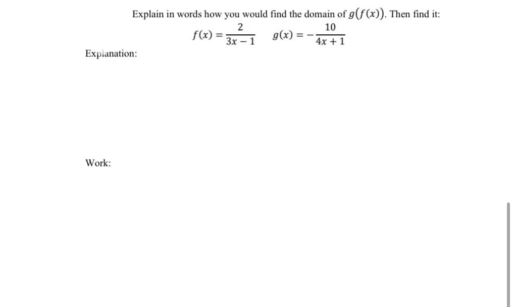 Explain in words how you would find the domain of g(f(x)). Then find it:
2
f(x) =
10
g(x) = –
3x – 1
4x + 1
Explanation:
Work:
