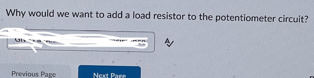 Why would we want to add a load resistor to the potentiometer circuit?
Glа
Previous Page
Next Page
A/