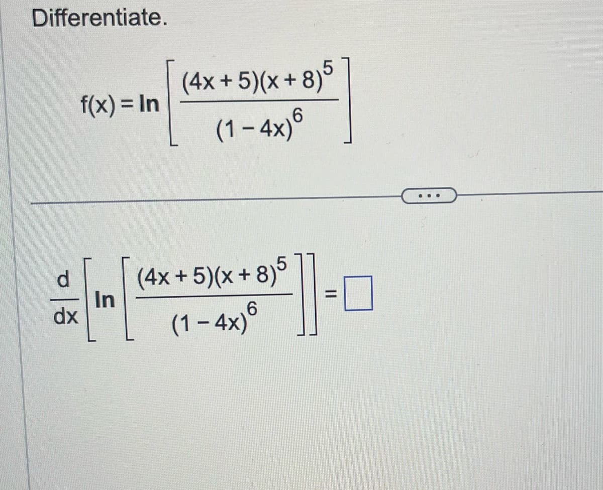 Differentiate.
d
,
f(x) = In
In
dx
(4x+5)(x+8)5
(1-4X)
(4x + 5)(x+8)5
6
(1-4X)
= 0