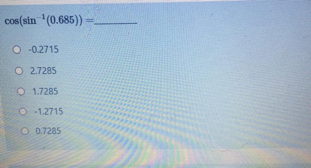 cos(sin '(0.685))
O -0.2715
O 2.7285
O 1.7285
O - 1.2715
O 0.7285
