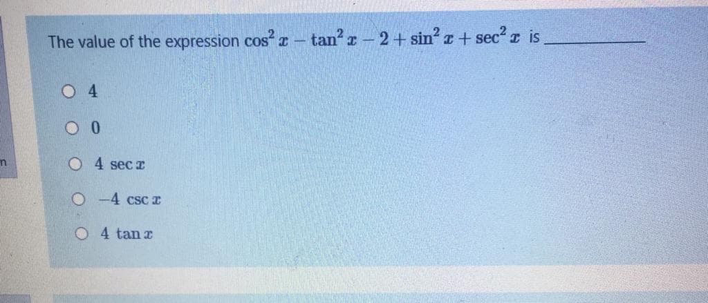 The value of the expression cos" a -
tan z- 2+ sin r + sec? is
O4
O 4 sec r
O -4 CSCI
O 4 tanx
