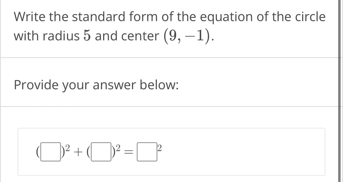 Write the standard form of the equation of the circle
with radius 5 and center (9, -1).
Provide your answer below:
0²+0²=