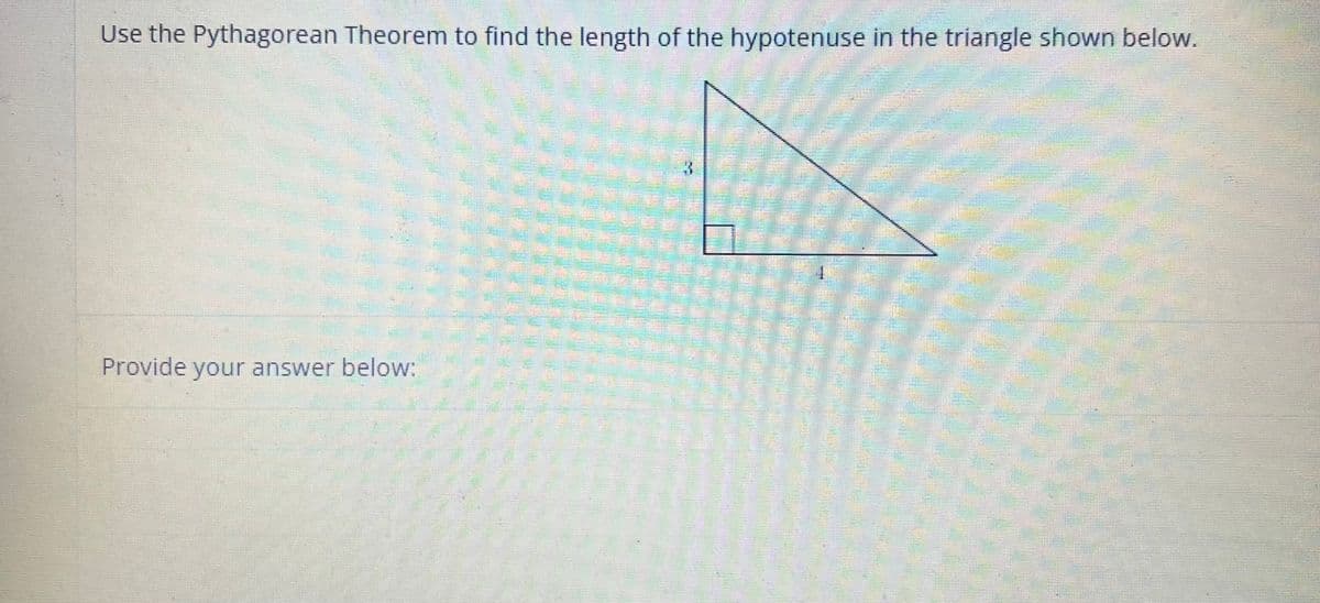 Use the Pythagorean Theorem to find the length of the hypotenuse in the triangle shown below.
Provide your answer below:
_^