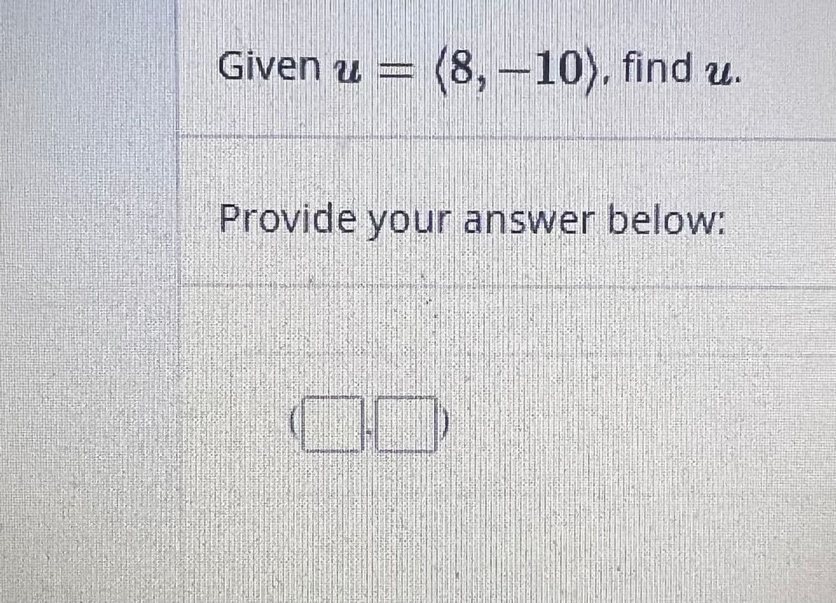 Given u = (8,-10), find u.
Provide your answer below: