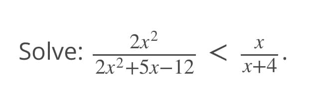 Solve:
2x²
2x245x-12
<
X
x+4