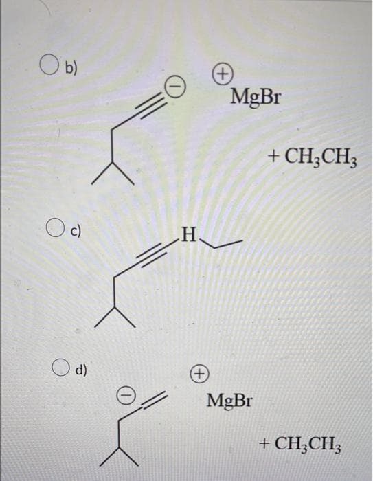 Ob)
c)
d)
H
(+)
(+)
MgBr
MgBr
+ CH3CH3
+ CH3CH₂