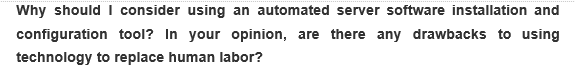 Why should I consider using an automated server software installation and
configuration tool? In your opinion, are there any drawbacks to using
technology to replace human labor?