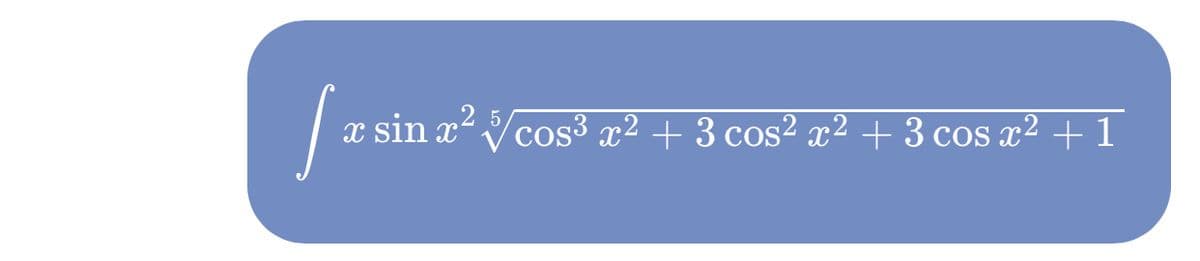 25
Ja si
x sin x²cos³ x² + 3 cos² x² + 3 cos x² + 1