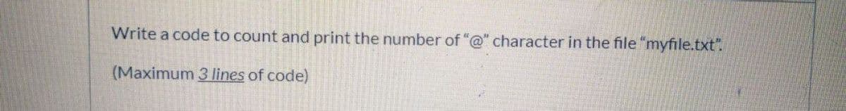 Write a code to count and print the number of "@" character in the file "myfile.txt"
(Maximum 3 lines of code)
