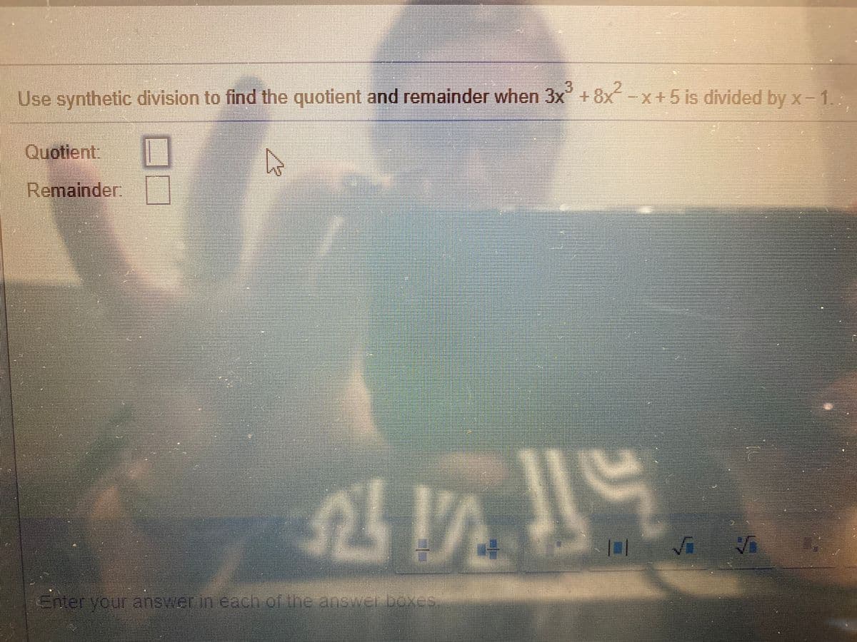 Use synthetic division to find the quotient and remainder when 3x' +8x-x+5 is divided by x-1.
Quotient:
Remainder
Enter vour answer in each of the answer boxes
