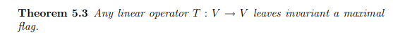 Theorem 5.3 Any linear operator T: V→ V leaves invariant a maximal
flag.