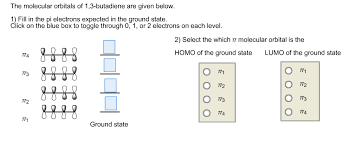 The molecutar orbitals of 1,3-butatiene are given below.
Cick on the blue bax to toggle through 0, 1, or 2 electrons on each level.
2) Select the which w molecular orbital is the
8888
HOMO of the ground sate
LUMO of the ground state
8888
Ground state
