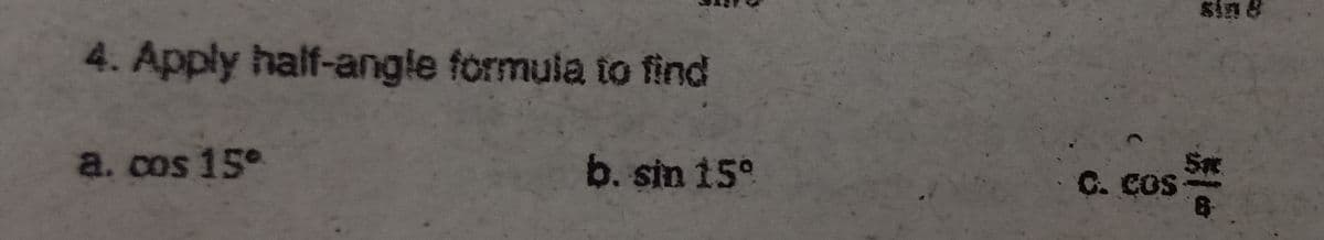 sin 8
4. Apply half-angle formula to find
a. cos 15°
b. sin 15°
C. COS
