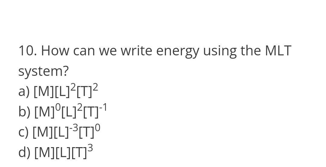 10. How can we write energy using the MLT
system?
a) [M][L]?[T]?
b) [M]°[L]?[T]1
c) [M][L]³IT]°
d) [M][L][T]³
13
