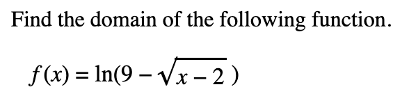 Find the domain of the following function.
f(x) = ln(9-√√√x - 2)