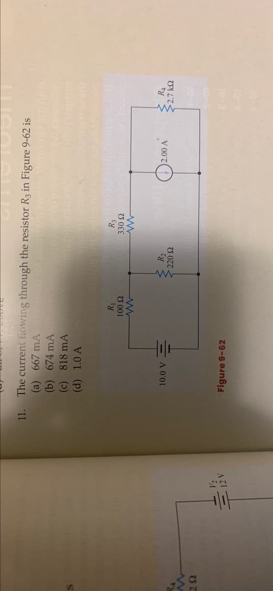 11. The current fiowing through the resistor R3 in Figure 9-62 is
(a) 667 mA
(b) 674 mA
(c) 818 mA
(d) 1.0 A
R3
U 001
R4
>2.7 k2
R2
A 0'OI
Figure 9-62
