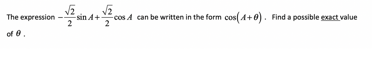 The expression
sin A+
2
-cos A can be written in the form cos( A+0). Find a possible exact value
of 0.
