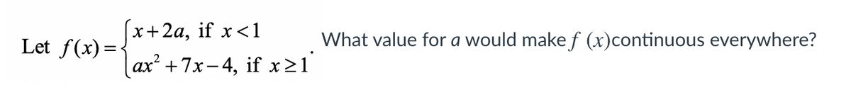 Let f(x)=
х+2а, if x 1
What value for a would make f (x)continuous everywhere?
ax² +7x-4, if x>1'
