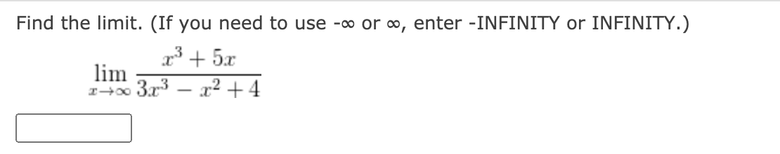 Find the limit. (If you need to use -o or ∞, enter -INFINITY or INFINITY.)
3 + 5x
lim
x2 + 4
-
